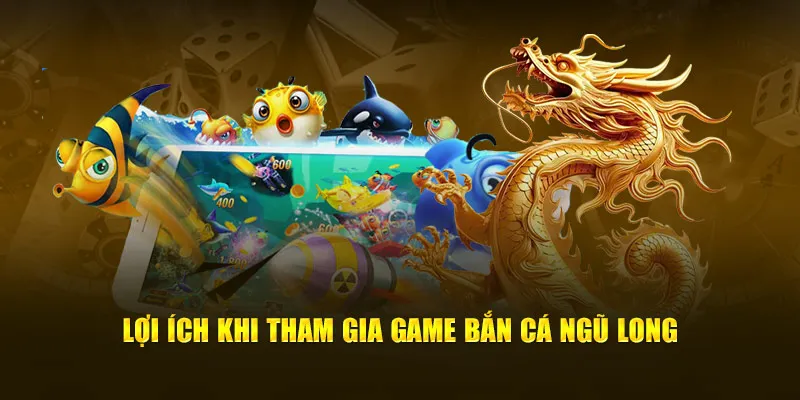 Lợi ích khi tham gia game bắn cá ngũ long